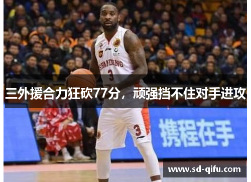 三外援合力狂砍77分，顽强挡不住对手进攻
